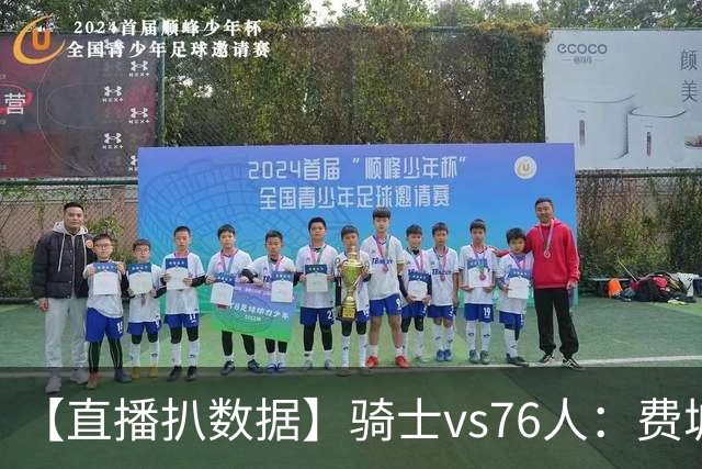 【直播扒数据】骑士vs76人：费城上演29分大逆转 5巨头合砍105分