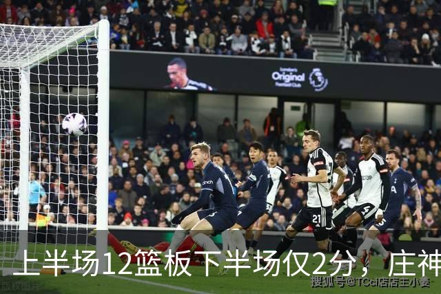 上半场12篮板下半场仅2分，庄神体力耗尽