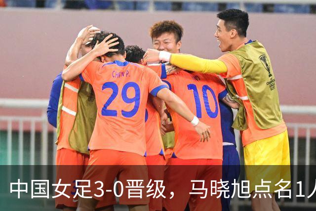 中国女足3-0晋级，马晓旭点名1人全场最佳，法国主帅心服口服