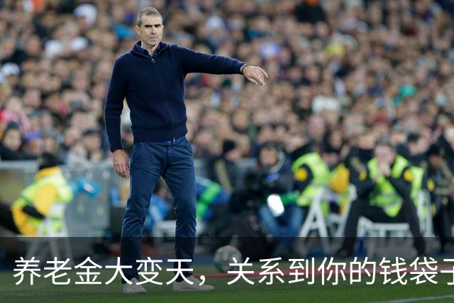 养老金大变天，关系到你的钱袋子