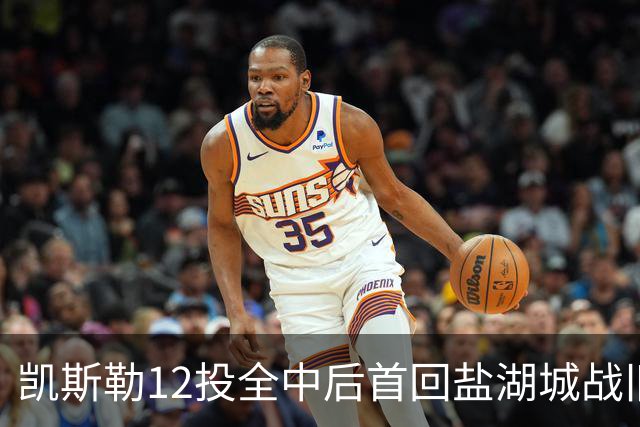 凯斯勒12投全中后首回盐湖城战旧主爵士