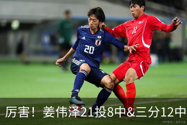 厉害！姜伟泽21投8中&三分12中4砍下29分6板6助