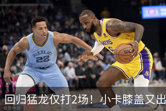 回归猛龙仅打2场！小卡膝盖又出状况，对阵老东家快船大概率缺席