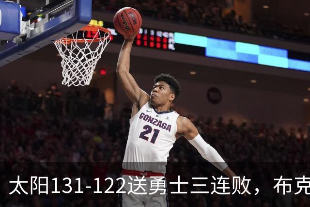 太阳131-122送勇士三连败，布克43+7+7，库里缺阵，伦德伯格26+9