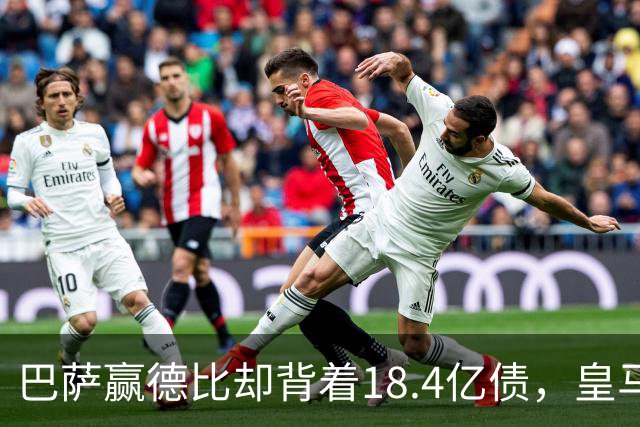 巴萨赢德比却背着18.4亿债，皇马净债务为负，赢一场输一个时代