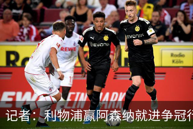 记者：利物浦赢阿森纳就进争冠行列，输球则另说
