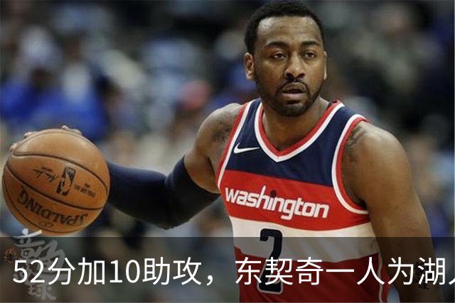 52分加10助攻，东契奇一人为湖人贡献79分，队史仅次科比贝勒