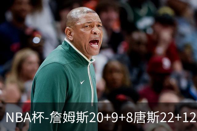 NBA杯-詹姆斯20+9+8唐斯22+12 马克西27分76人胜尼克斯
